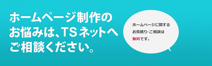 ホームページ制作のお悩みは、TSネットへご相談下さい。